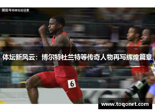 体坛新风云：博尔特杜兰特等传奇人物再写辉煌篇章